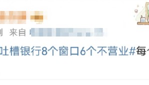 西安女子吐槽银行8个窗口6个不营业登上热搜！质疑银行磨洋工，网友：银行都这样，服务效率低下影响客户体验